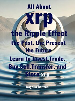 cover image of All About xrp the Ripple Effect the Past the Present the Future